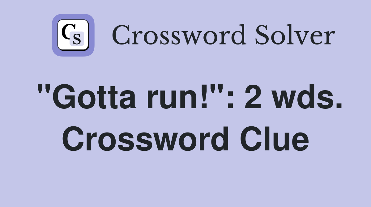 "Gotta run!": 2 wds. Crossword Clue