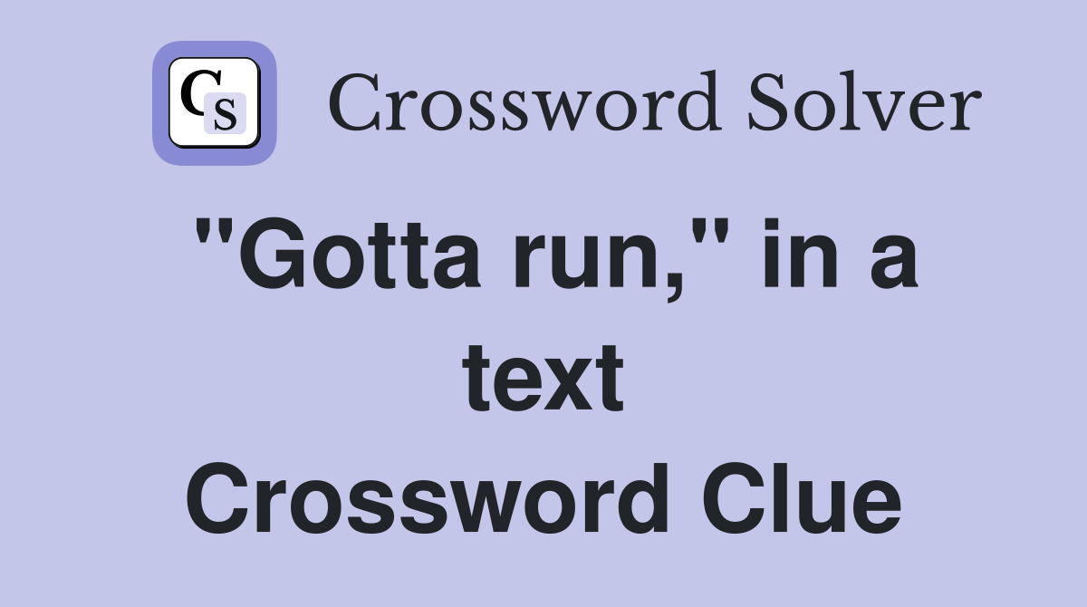 "Gotta run," in a text Crossword Clue