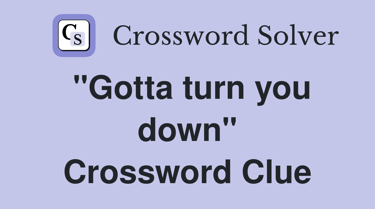 "Gotta turn you down" Crossword Clue