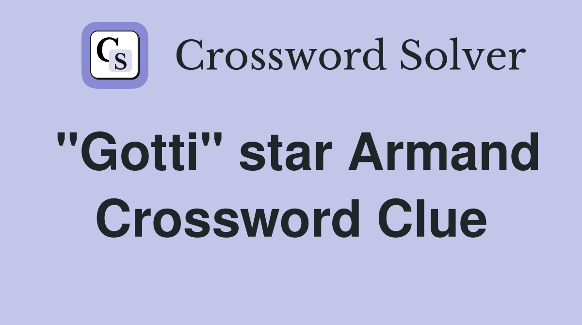 "Gotti" star Armand Crossword Clue