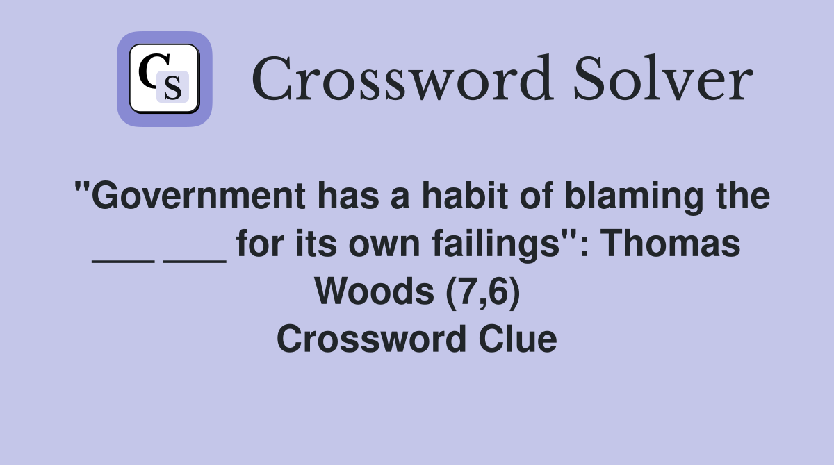 "Government has a habit of blaming the ___ ___ for its own failings": Thomas Woods (7,6) Crossword Clue
