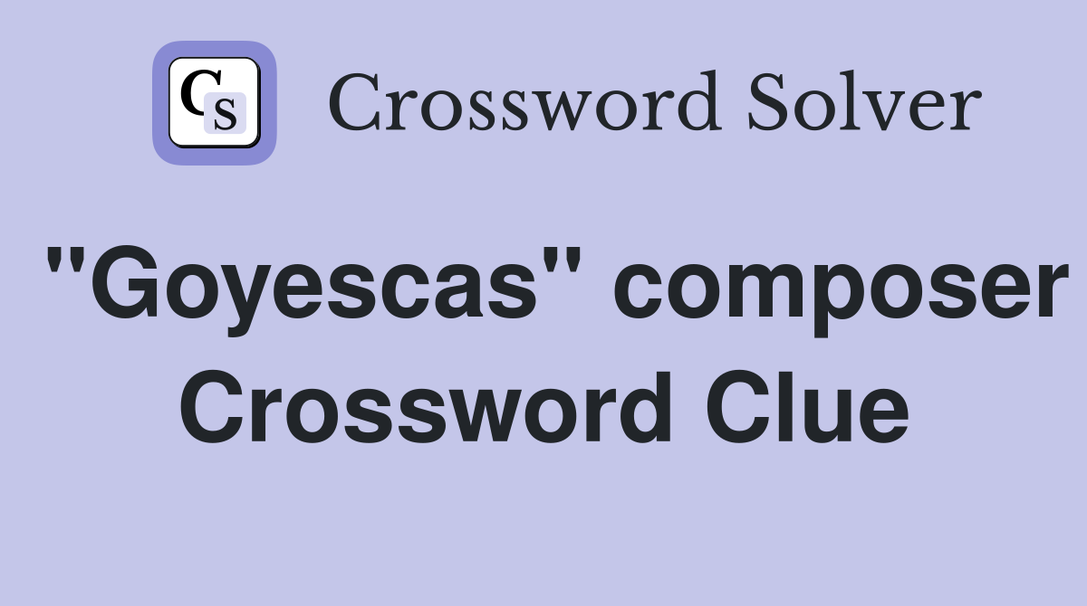 "Goyescas" composer Crossword Clue