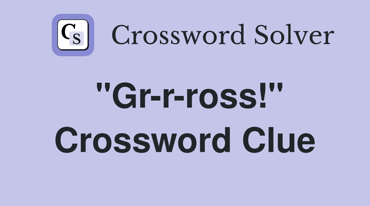 "Gr-r-ross!" Crossword Clue