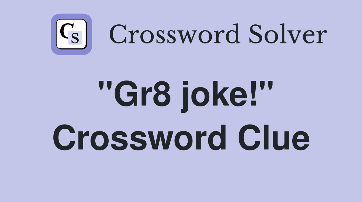 "Gr8 joke!" Crossword Clue