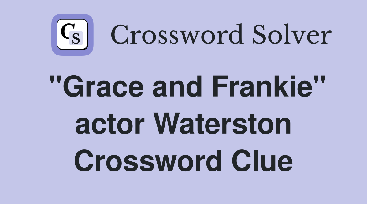 "Grace and Frankie" actor Waterston Crossword Clue