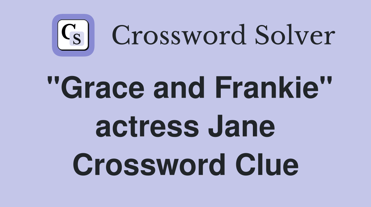 "Grace and Frankie" actress Jane Crossword Clue