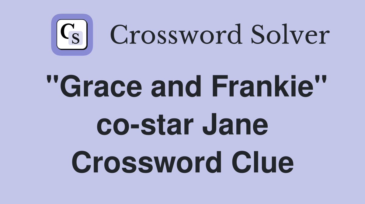 "Grace and Frankie" co-star Jane Crossword Clue