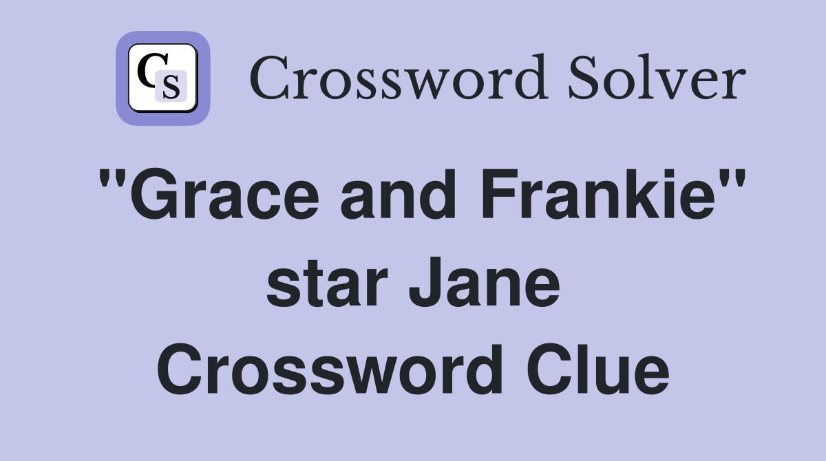 "Grace and Frankie" star Jane Crossword Clue