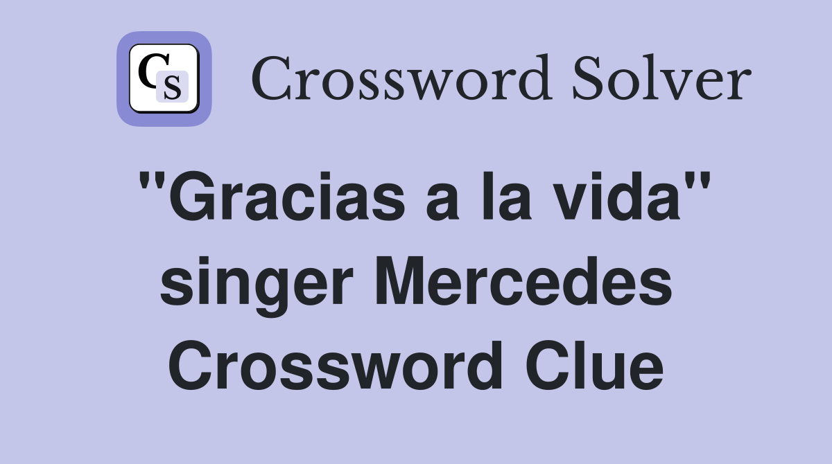 "Gracias a la vida" singer Mercedes Crossword Clue