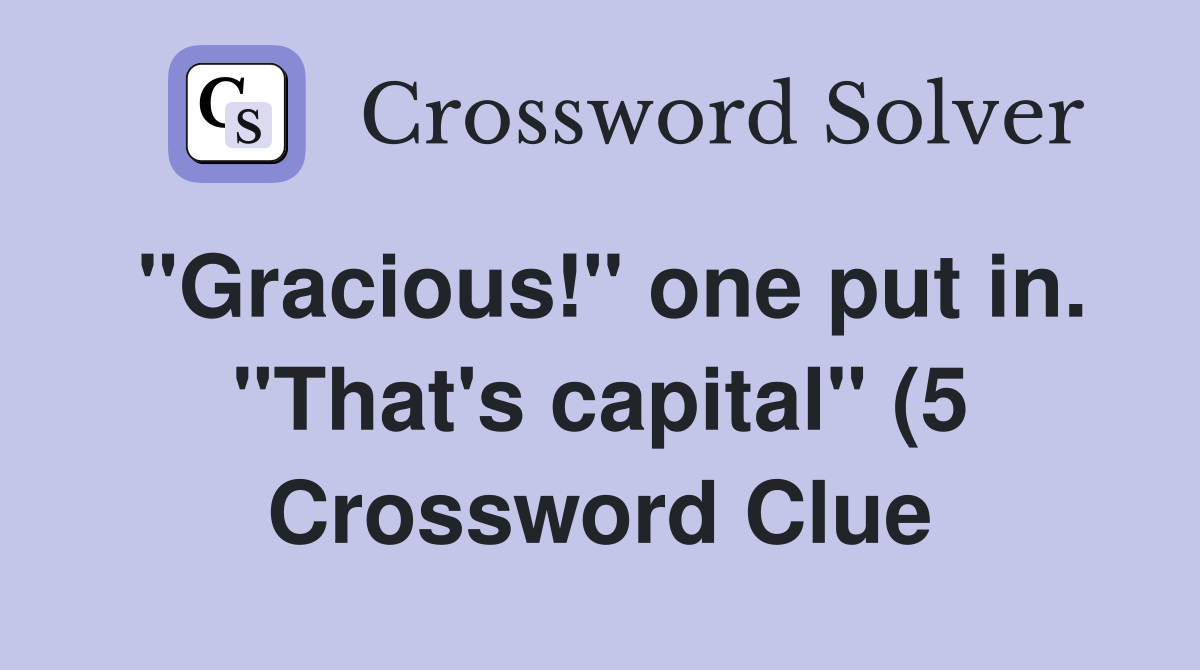 quot Gracious quot one put in quot That #39 s capital quot (5) Crossword Clue Answers quot Gracious quot one put in quot That #39 s capital quot (5) Crossword Clue Answers