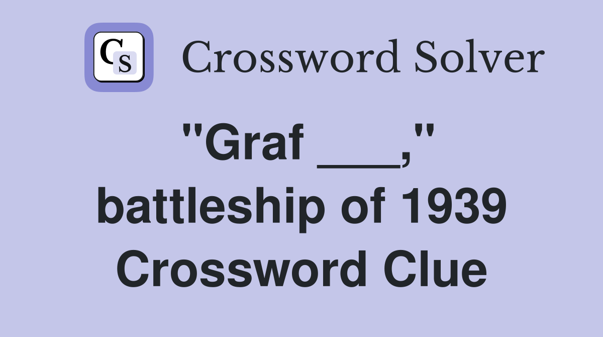 "Graf ___," battleship of 1939 Crossword Clue