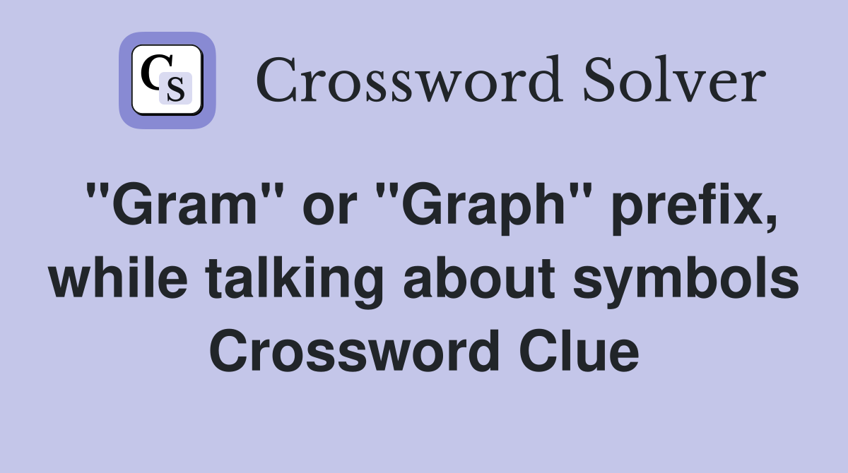 "Gram" or "Graph" prefix, while talking about symbols Crossword Clue