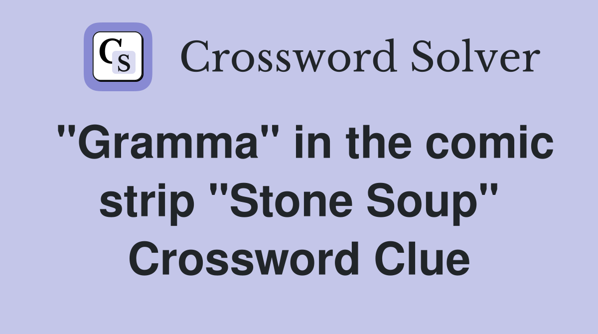 "Gramma" in the comic strip "Stone Soup" Crossword Clue