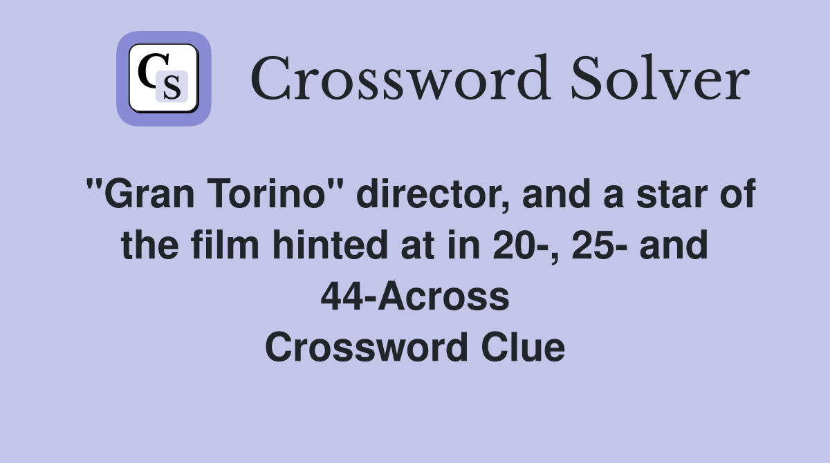 "Gran Torino" director, and a star of the film hinted at in 20-, 25- and 44-Across Crossword Clue