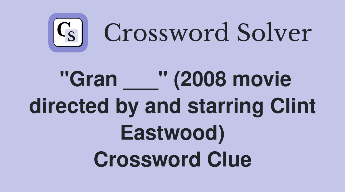 "Gran ___" (2008 movie directed by and starring Clint Eastwood) Crossword Clue