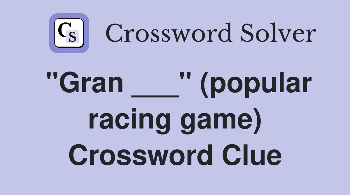"Gran ___" (popular racing game) Crossword Clue