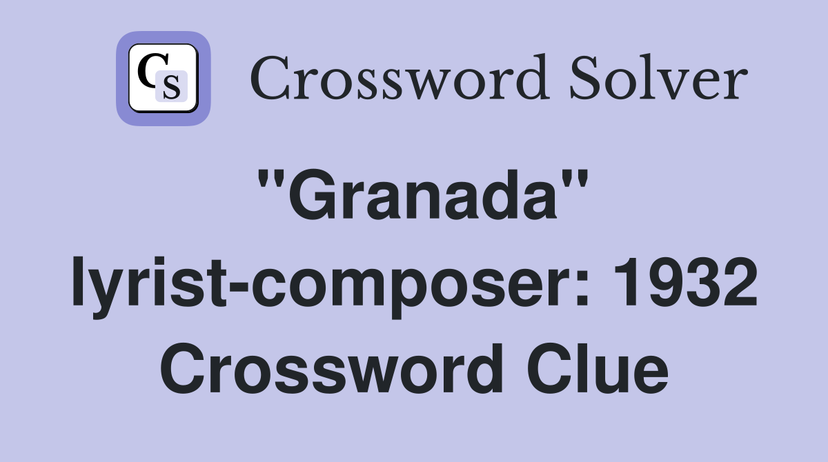 "Granada" lyrist-composer: 1932 Crossword Clue
