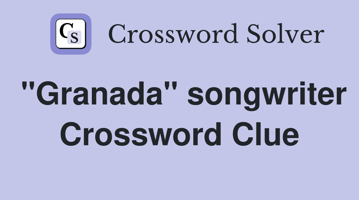"Granada" songwriter Crossword Clue