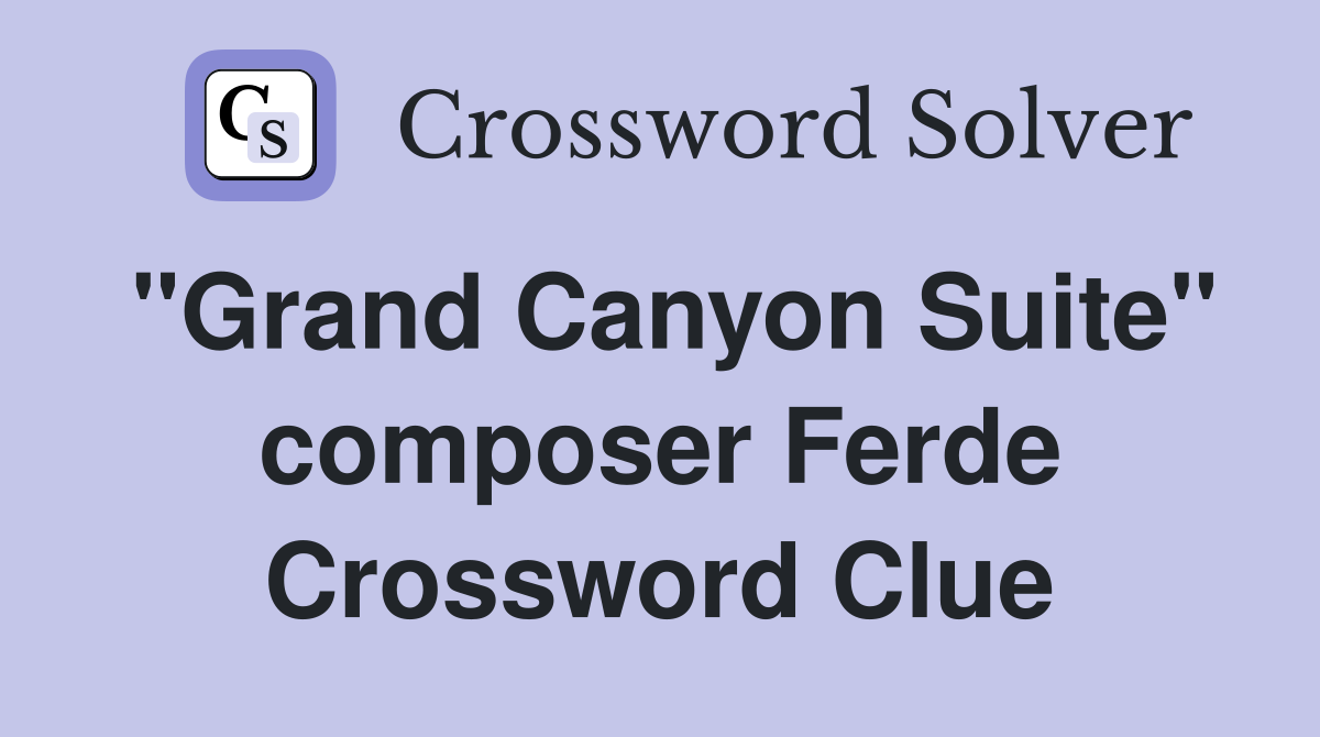 "Grand Canyon Suite" composer Ferde Crossword Clue