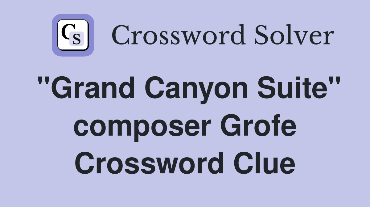 "Grand Canyon Suite" composer Grofe Crossword Clue