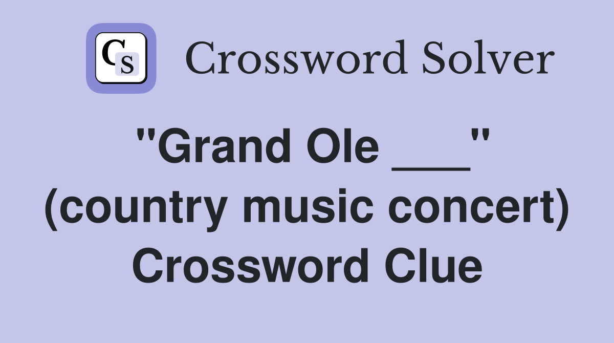 "Grand Ole ___" (country music concert) Crossword Clue