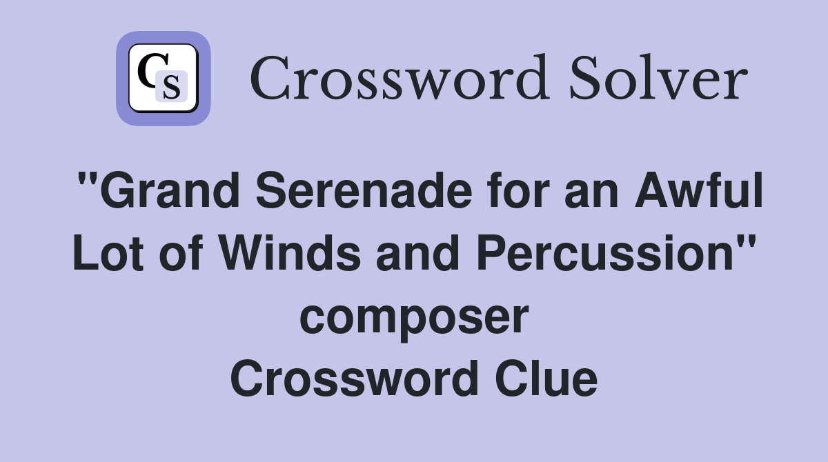 "Grand Serenade for an Awful Lot of Winds and Percussion" composer Crossword Clue