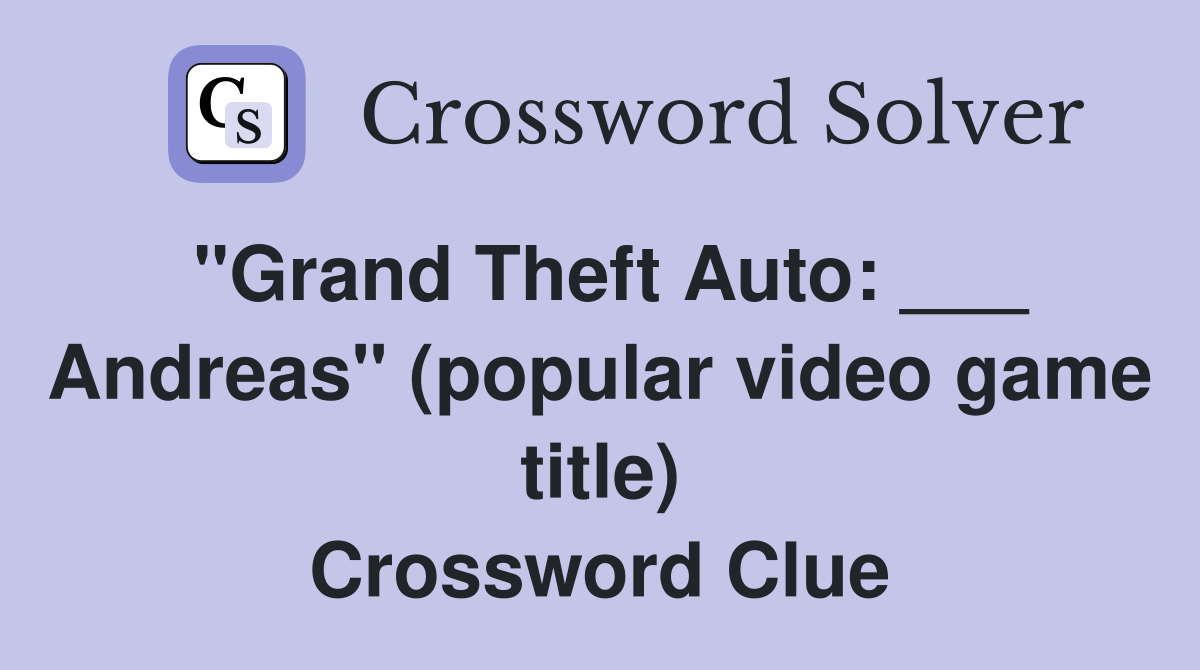 "Grand Theft Auto: ___ Andreas" (popular video game title) Crossword Clue