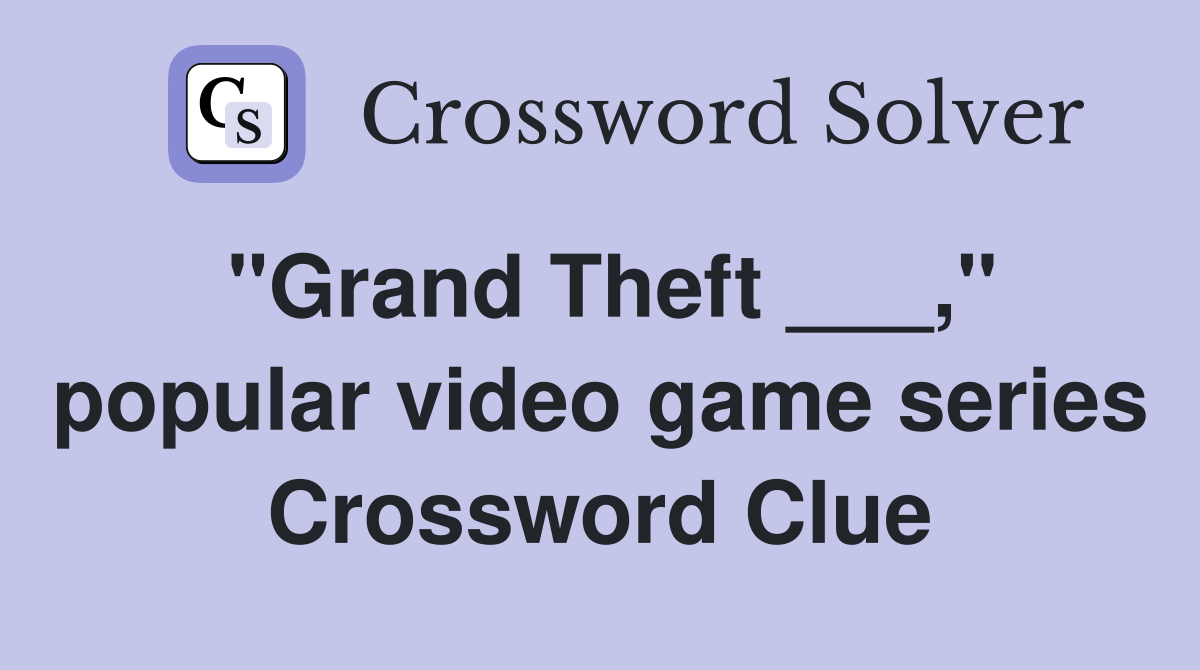 "Grand Theft ___," popular video game series Crossword Clue