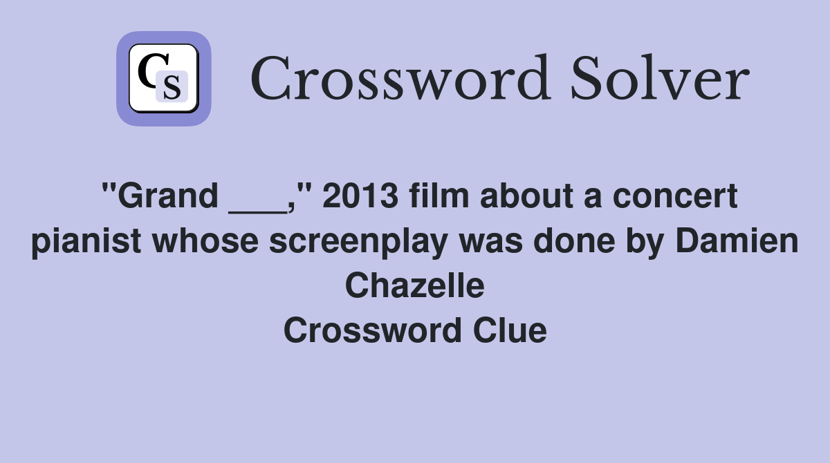 "Grand ___," 2013 film about a concert pianist whose screenplay was done by Damien Chazelle Crossword Clue