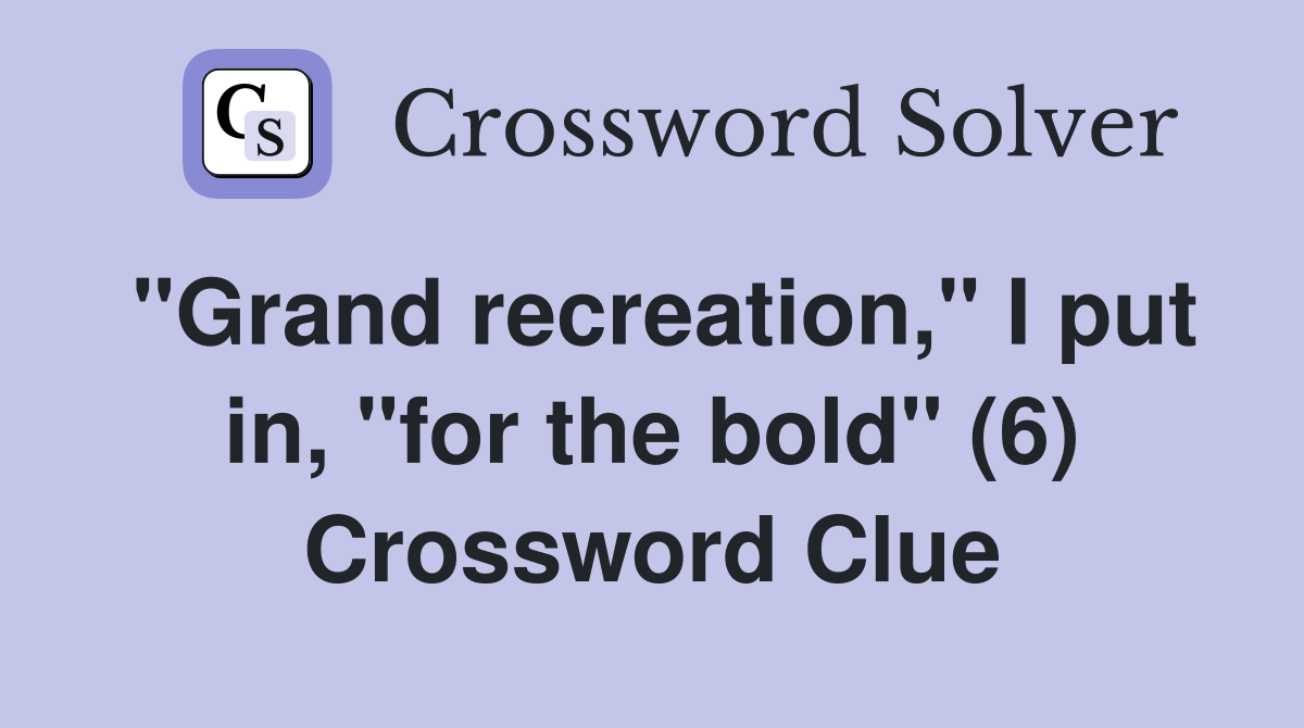 "Grand recreation," I put in, "for the bold" (6) Crossword Clue