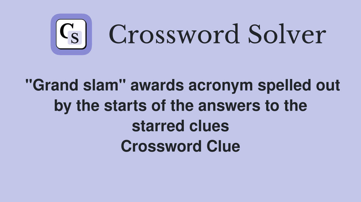 "Grand slam" awards acronym spelled out by the starts of the answers to the starred clues Crossword Clue