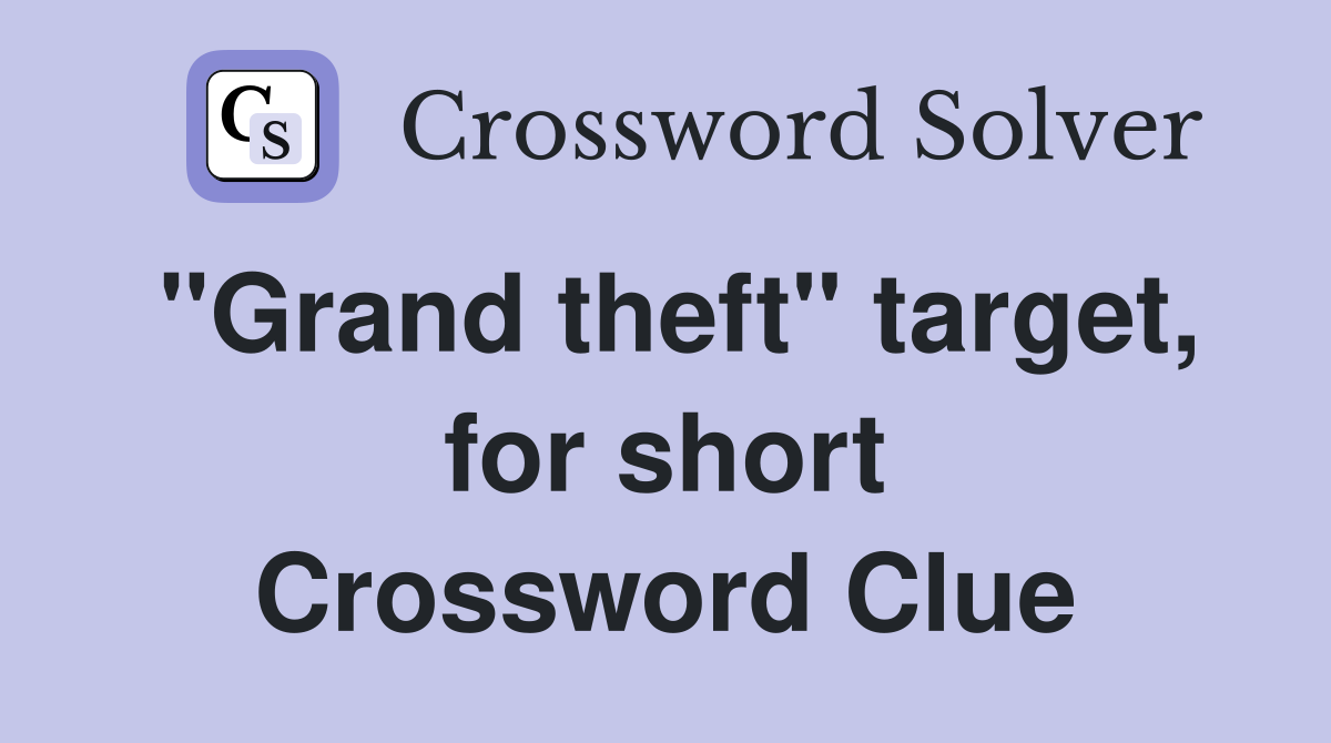 "Grand theft" target, for short Crossword Clue