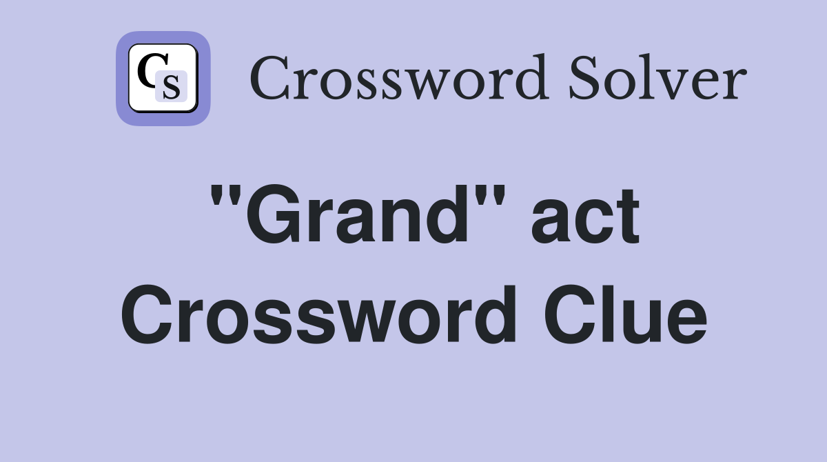 "Grand" act Crossword Clue
