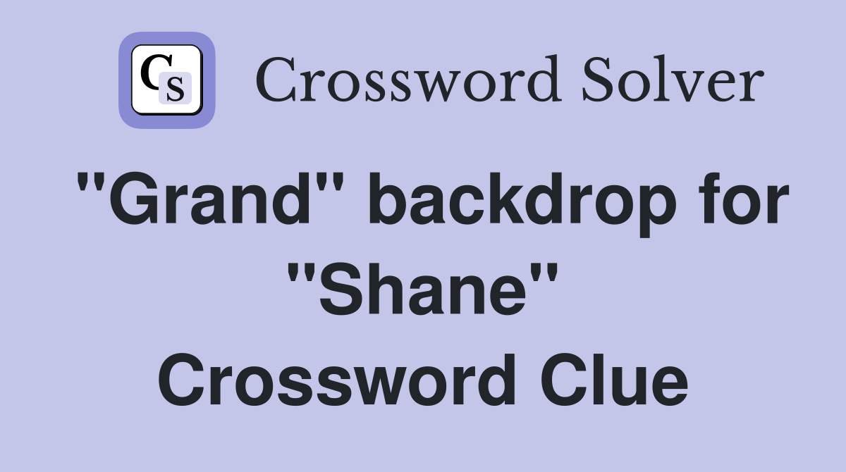 "Grand" backdrop for "Shane" Crossword Clue