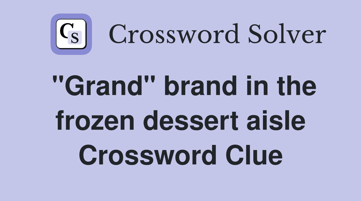 "Grand" brand in the frozen dessert aisle Crossword Clue