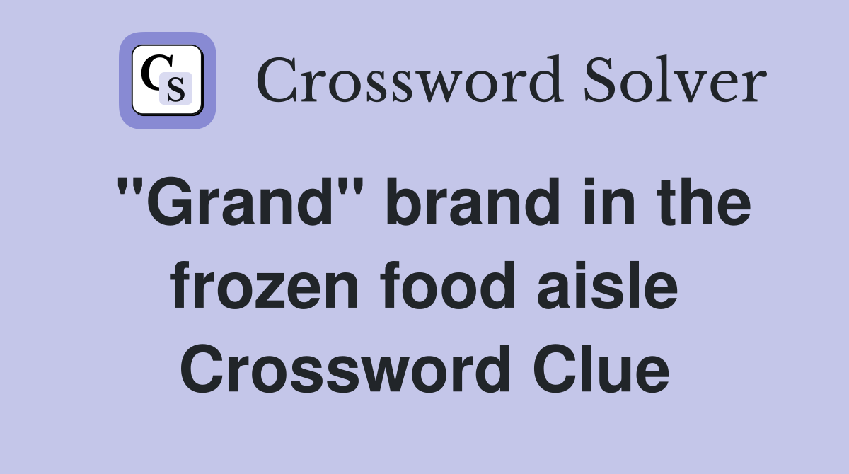 "Grand" brand in the frozen food aisle Crossword Clue