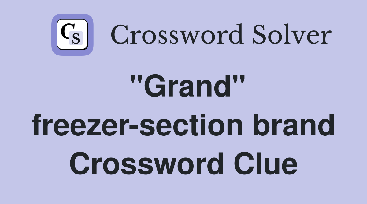 "Grand" freezer-section brand Crossword Clue