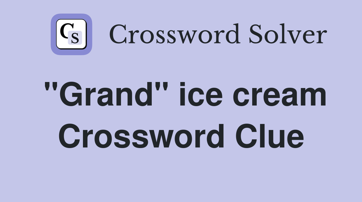 "Grand" ice cream Crossword Clue