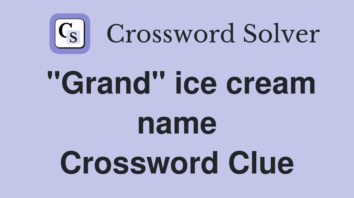 "Grand" ice cream name Crossword Clue