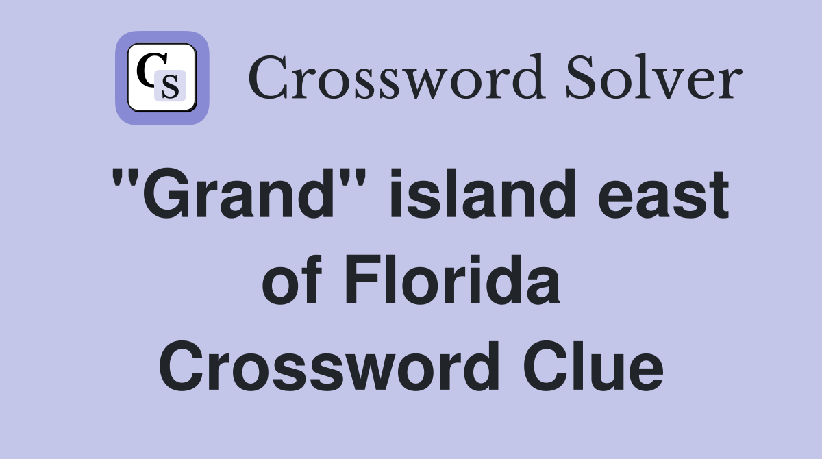 "Grand" island east of Florida Crossword Clue