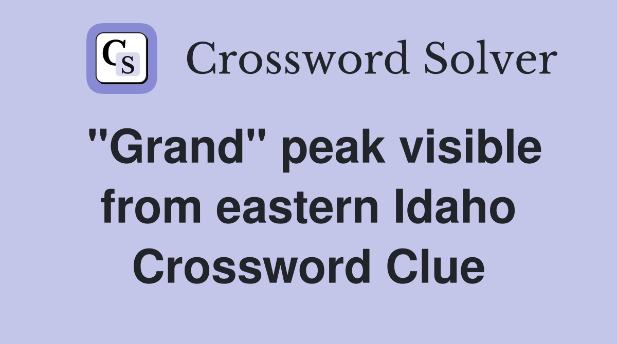 "Grand" peak visible from eastern Idaho Crossword Clue