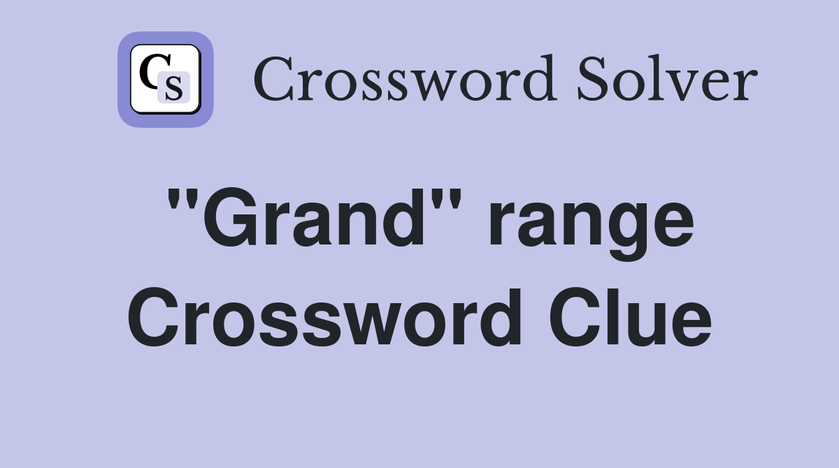 "Grand" range Crossword Clue