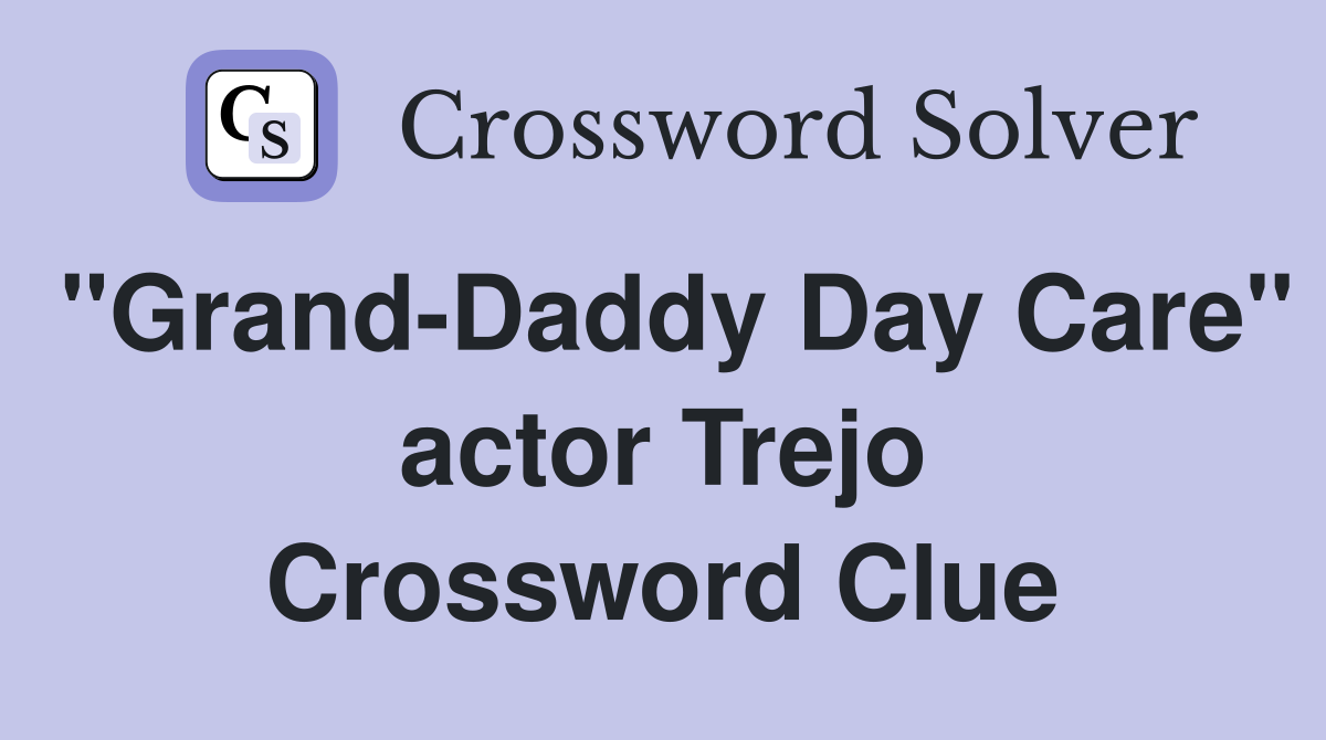 "Grand-Daddy Day Care" actor Trejo Crossword Clue