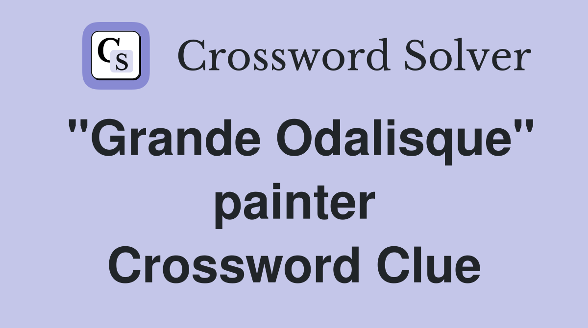 "Grande Odalisque" painter Crossword Clue