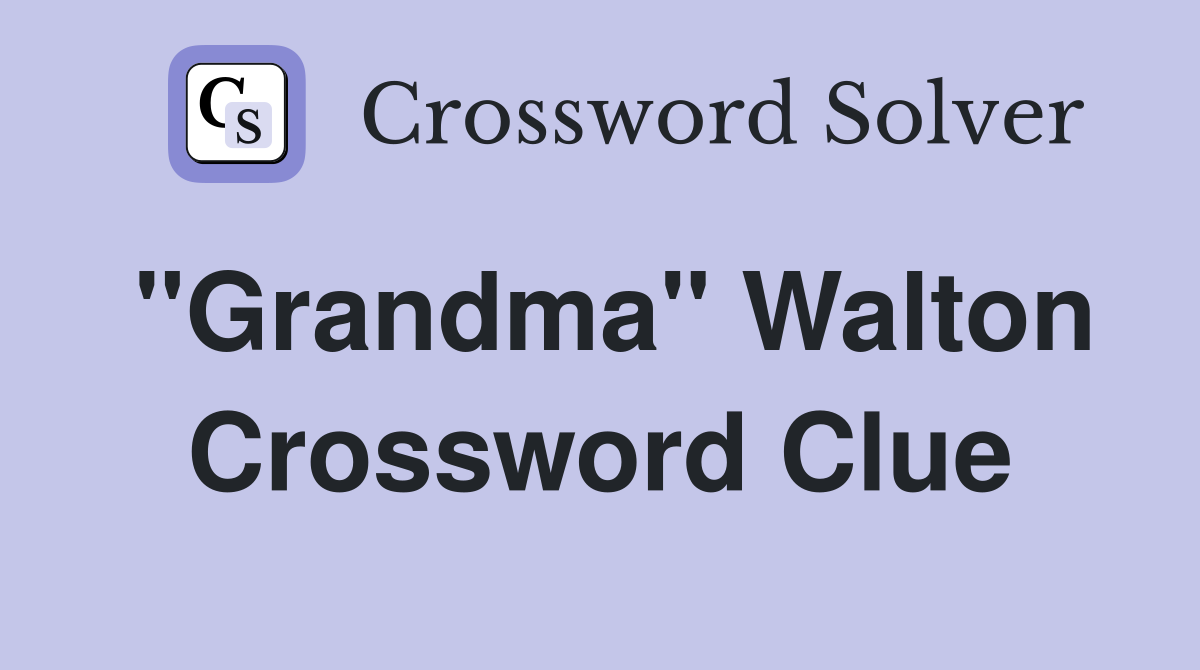 "Grandma" Walton Crossword Clue