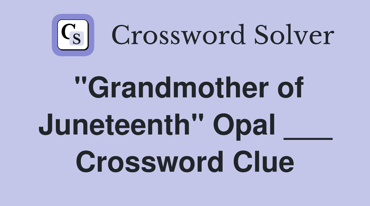 "Grandmother of Juneteenth" Opal ___ Crossword Clue