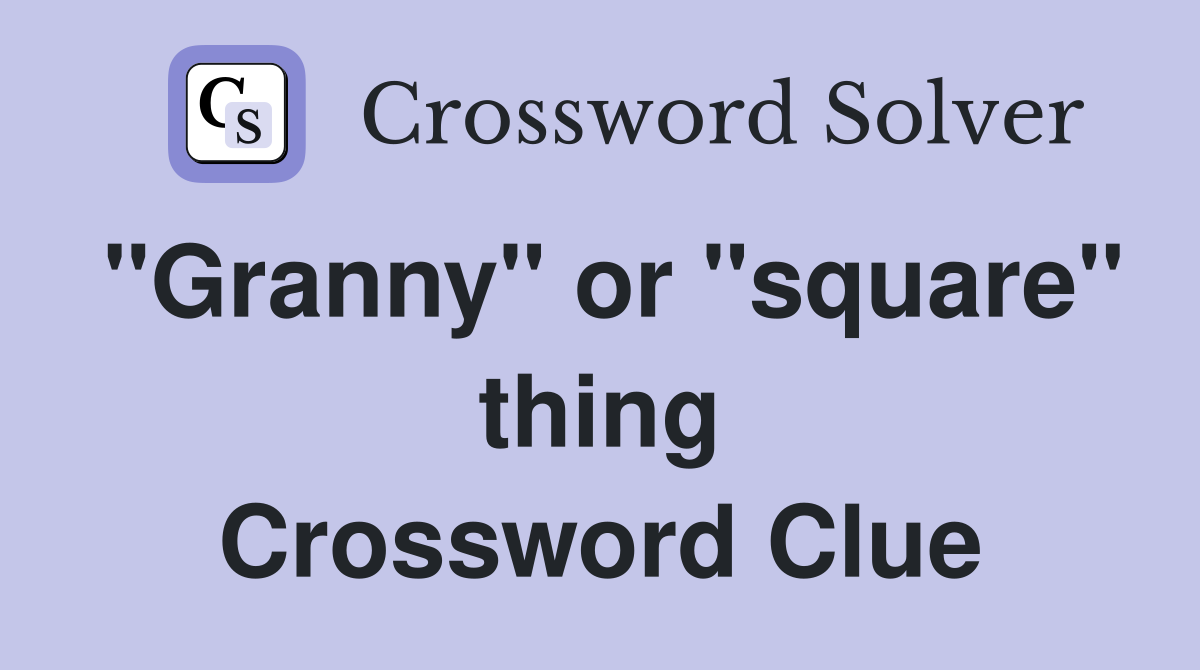 "Granny" or "square" thing Crossword Clue