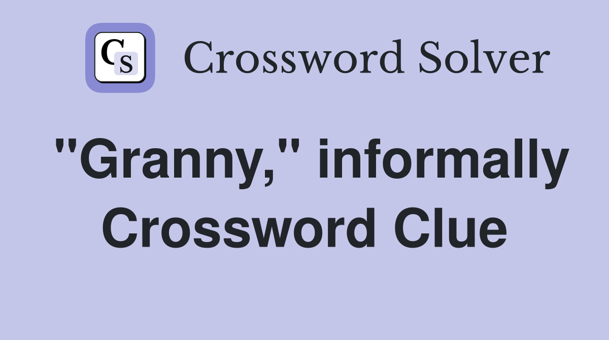 "Granny," informally Crossword Clue