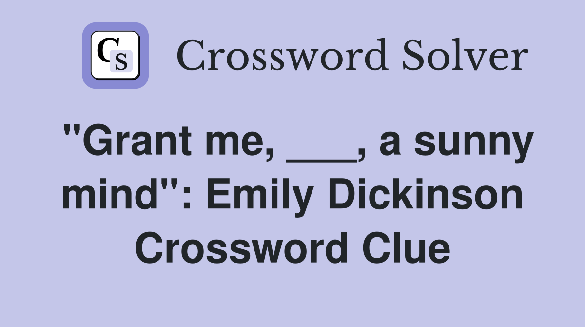"Grant me, ___, a sunny mind": Emily Dickinson Crossword Clue