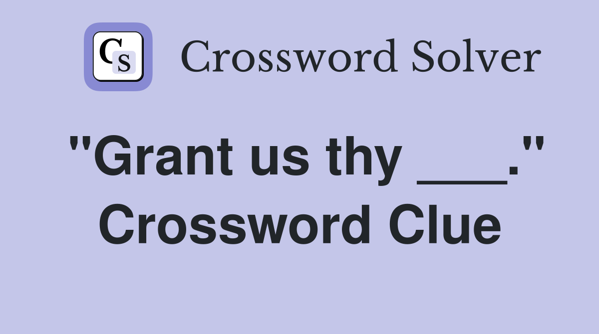 "Grant us thy ___." Crossword Clue